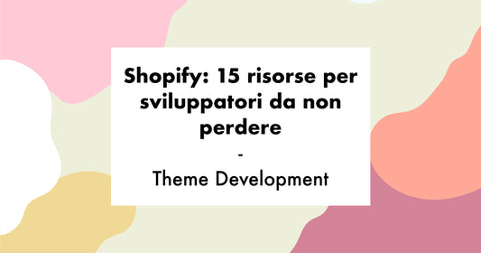 Shopify: 15 risorse per sviluppatori da non perdere