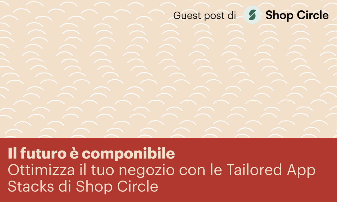 Il futuro è componibile: ottimizza il tuo negozio con le Tailored App Stacks di Shop Circle [Copertina blog]