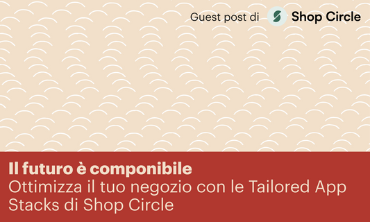 Il futuro è componibile: ottimizza il tuo negozio con le Tailored App Stacks di Shop Circle [Copertina blog]