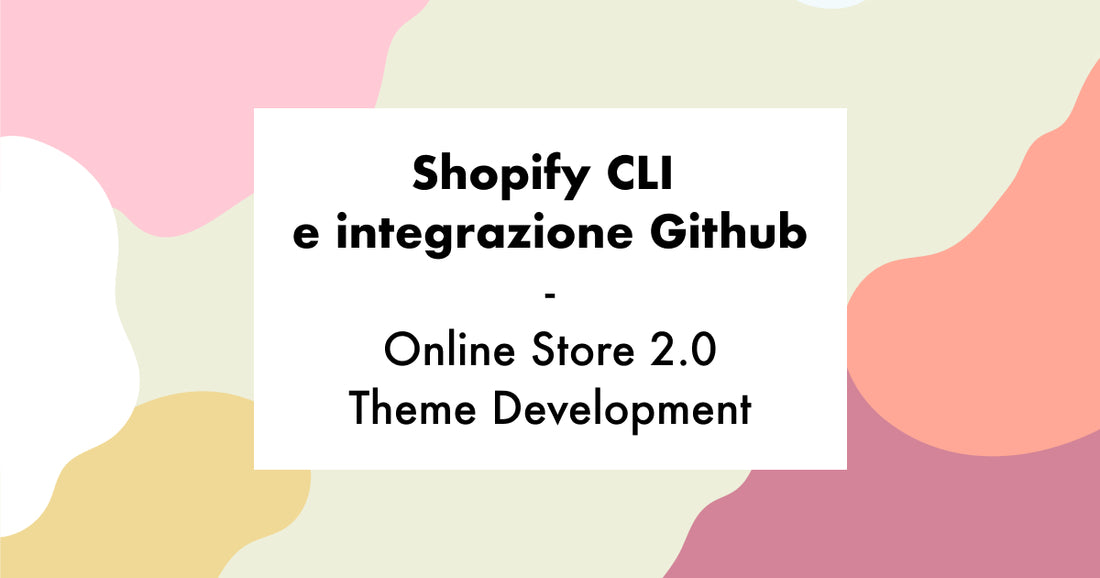 Shopify CLI e integrazione Github - Online Store 2.0, Theme Development
