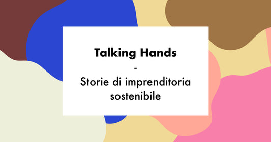 Talking Hands, storie di imprenditoria sostenibile